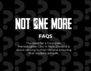 NOT ONE MORE FAQs The need for a Corporate Manslaughter Law in New Zealand is about valuing human life and ensuring that workers are safe.