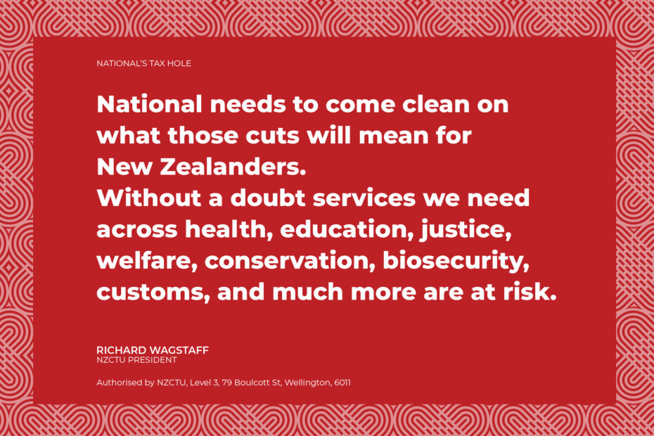 National needs to come clean on what those cuts will mean for New Zealanders. Without a doubt services we need across health, education, justice, welfare, conservation, biosecurity, customs, and much more are at risk.