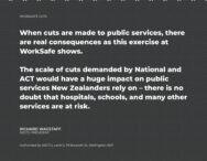 When cuts are made to public services, there are real consequences as this exercise at WorkSafe shows. The scale of cuts demanded by National and ACT would have a huge impact on public services New Zealanders rely on – there is no doubt that hospitals, schools, and many other services are at risk.