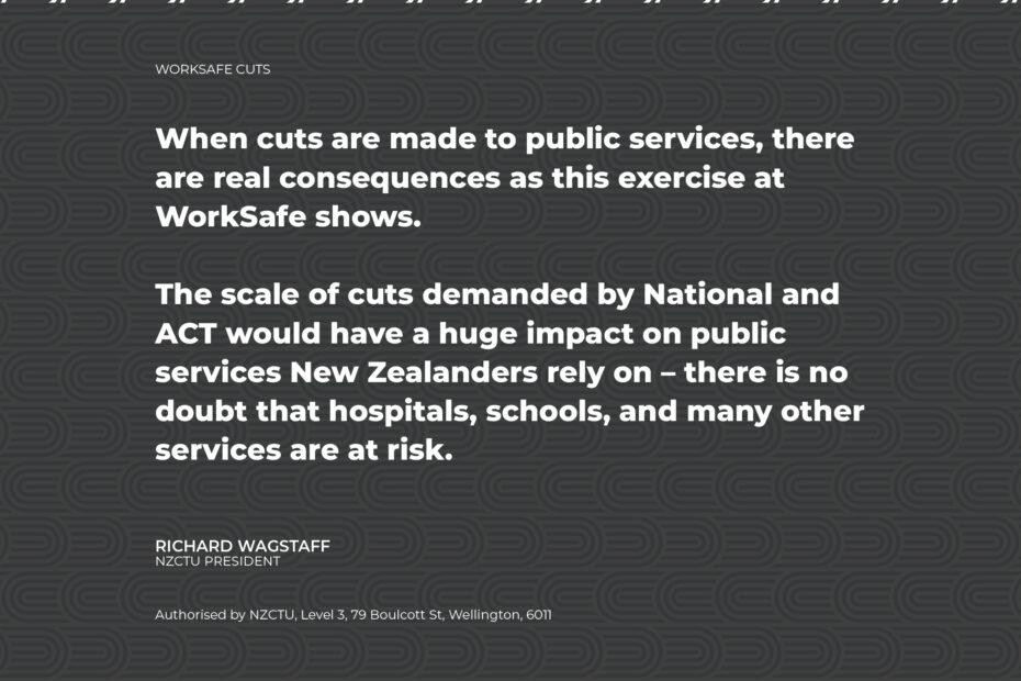 When cuts are made to public services, there are real consequences as this exercise at WorkSafe shows. The scale of cuts demanded by National and ACT would have a huge impact on public services New Zealanders rely on – there is no doubt that hospitals, schools, and many other services are at risk.