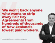We won’t back anyone who wants to strip away Fair Pay Agreements from hundreds of thousands of New Zealand’s lowest paid workers.