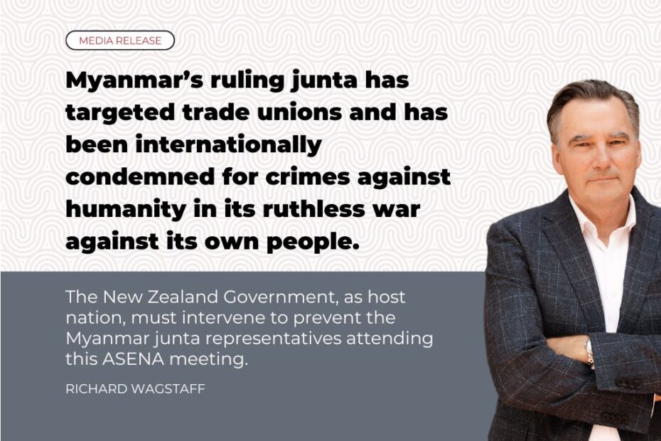 Myanmar’s ruling junta has targeted trade unions and has been internationally condemned for crimes against humanity in its ruthless war against its own people. The New Zealand Government, as host nation, must intervene to prevent the Myanmar junta representatives attending this ASENA meeting.