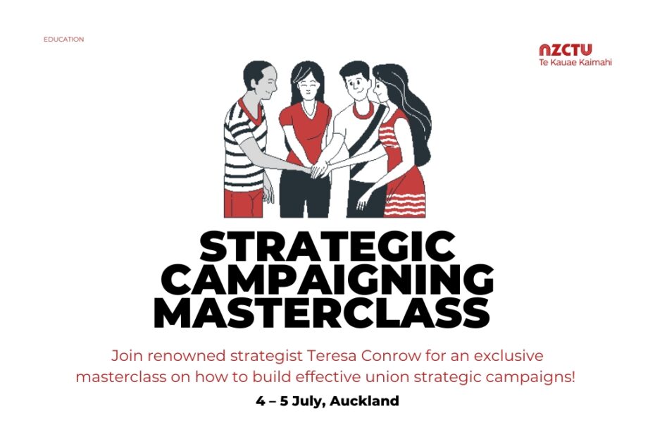 STRATEGIC CAMPAIGNING MASTERCLASS Join renowned strategist Teresa Conrow for an exclusive masterclass on how to build effective union strategic campaigns! 4 – 5 July, Auckland