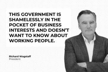 This Government is shamelessly in the pocket of business interests and doesn’t want to know about working people. Richard Wagstaff President