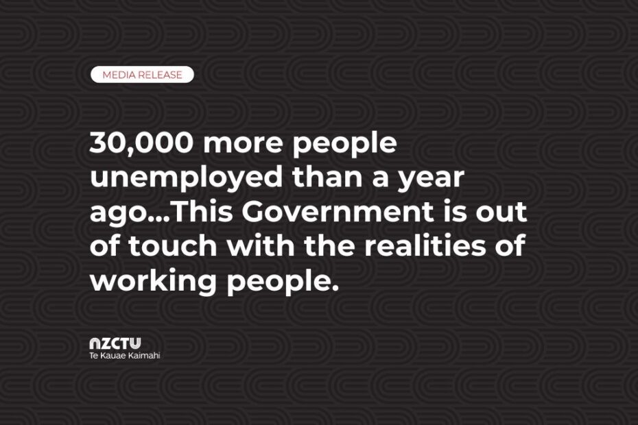 30,000 more people unemployed than a year ago...This Government is out of touch with the realities of working people.