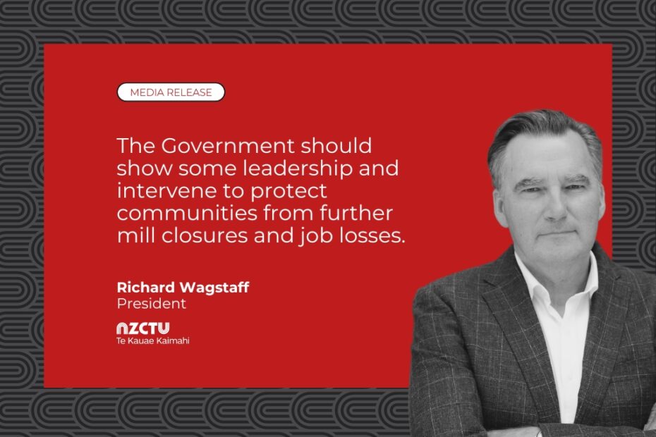 The Government should show some leadership and intervene to protect communities from further mill closures and job losses.