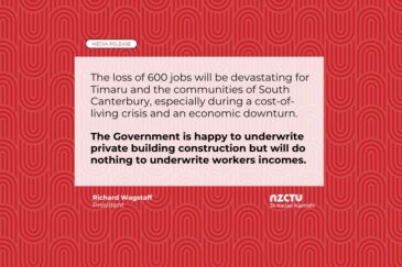 The loss of 600 jobs will be devastating for Timaru and the communities of South Canterbury, especially during a cost-of-living crisis and an economic downturn. The Government is happy to underwrite private building construction but will do nothing to underwrite workers incomes.