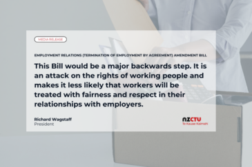 Media release: Employment Relations (Termination of Employment by Agreement) Amendment Bill This Bill would be a major backwards step. It is an attack on the rights of working people and makes it less likely that workers will be treated with fairness and respect in their relationships with employers.