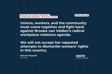 Media Release: Brooke van Velden completely undermines personal grievance system. Unions, workers, and the community must come together and fight back against Brooke van Velden’s radical workplace relations agenda. We will not accept her repeated attempts to dismantle workers’ rights in this country. Richard Wagstaff, NZCTU President