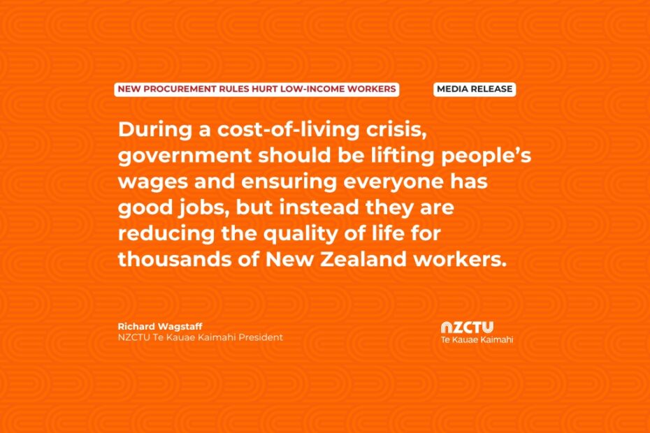 Media release: New procurement rules hurt low-income workers. During a cost-of-living crisis, government should be lifting people’s wages and ensuring everyone has good jobs, but instead they are reducing the quality of life for thousands of New Zealand workers. Richard Wagstaff. NZCTU President