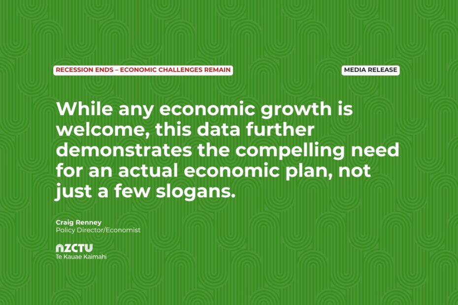 Media Release: Recession ends – Economic challenges remain While any economic growth is welcome, this data further demonstrates the compelling need for an actual economic plan, not just a few slogans. Craig Renney Policy Director/Economist