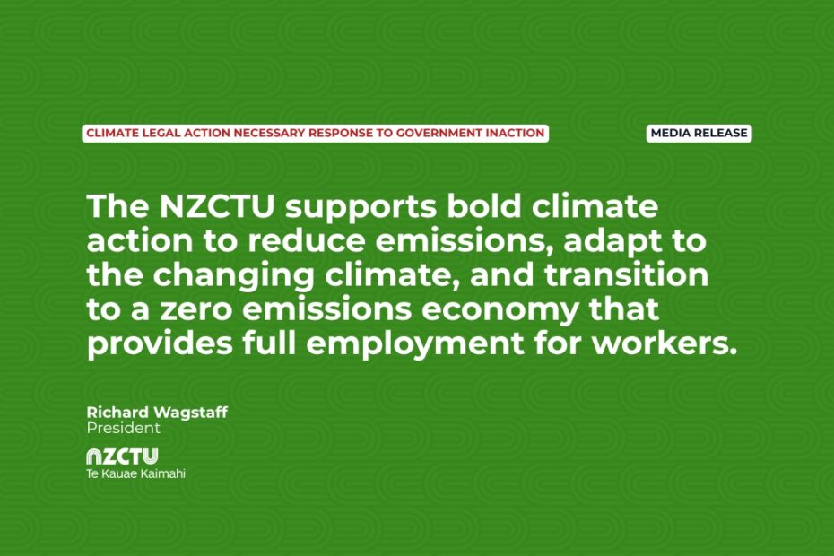 Media Release: Climate legal action necessary response to Government inaction The NZCTU supports bold climate action to reduce emissions, adapt to the changing climate, and transition to a zero emissions economy that provides full employment for workers. Richard Wagstaff, NZCTU Te Kauae Kaimahi President