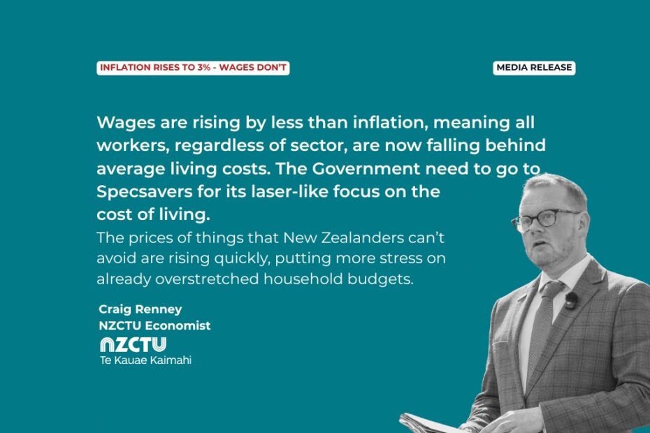 Media Release: Inflation rises to 3% - wages don’t Wages are rising by less than inflation, meaning all workers, regardless of sector, are now falling behind average living costs. The Government need to go to Specsavers for its laser-like focus on the cost of living.