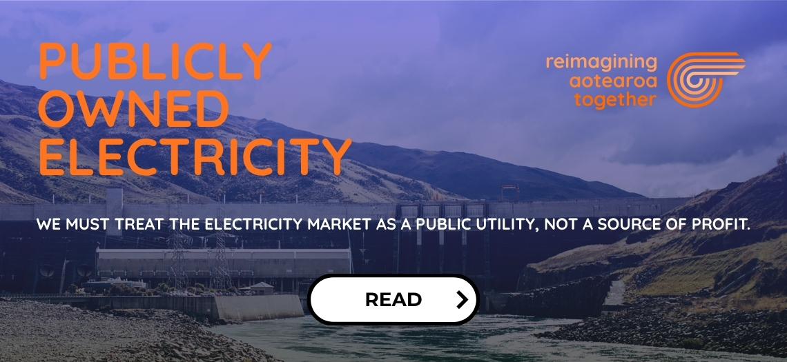 Reimagine Aotearoa Together: Publicly Owned Electricity. We must treat the electricity market as a public utility, not a source of profit. Read the policy