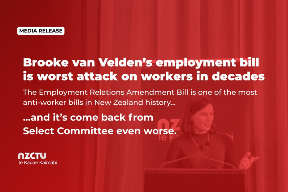 Brooke van Velden’s employment bill is worst attack on workers in decades. The Employment Relations Amendment Bill is one of the most anti-worker bills in New Zealand history... ...and it’s come back from Select Committee even worse.