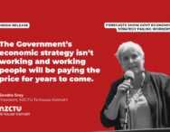 Media Release: Forecasts show Govt economic strategy failing workers The Government’s economic strategy isn’t working and working people will be paying the price for years to come. Sandra Grey President, NZCTU Te Kauae Kaimahi