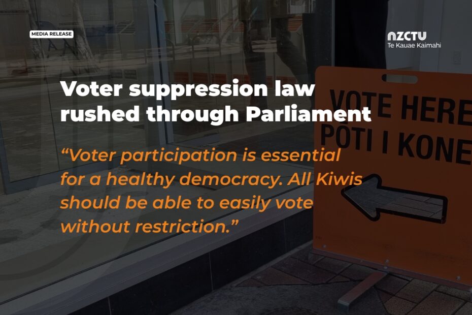 Media Release: Voter suppression law rushed through Parliament “Voter participation is essential for a healthy democracy. All Kiwis should be able to easily vote without restriction.”