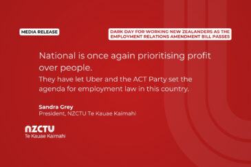 National is once again prioritising profit over people. They have let Uber and the ACT Party set the agenda for employment law in this country. Sandra Grey President, NZCTU Te Kauae Kaimahi