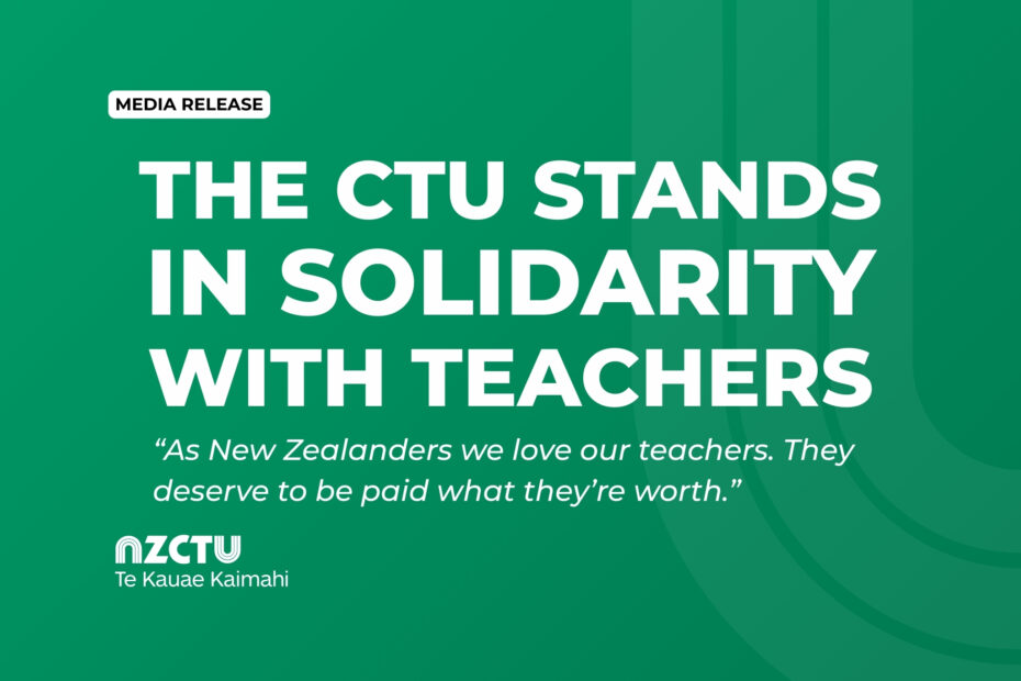 Text on a green background. Text reads: Media release: The CTU stands in solidarity with teachers. "As New Zealanders we love our teachers. They deserve to be paid what they’re worth."