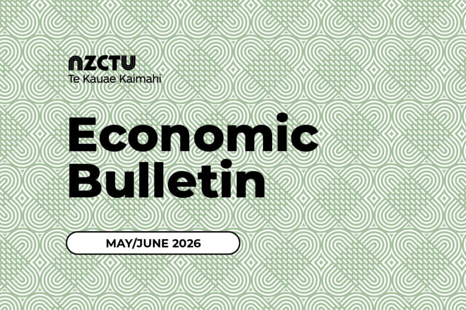 NZCTU Te Kauae Kaimahi Economic Bulletin May/June 2026
