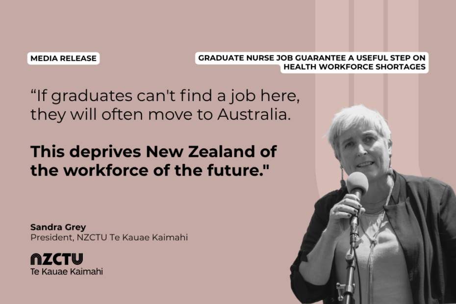 Media release graphic headed "Graduate nurse job guarantee a useful step on health workforce shortages". Quote in dark text on a dusty pink background: "If graduates can't find a job here, they will often move to Australia. This deprives New Zealand of the workforce of the future." Attributed to Sandra Grey, President, NZCTU Te Kauae Kaimahi. On the right, a black and white photo of Sandra Grey, an older woman with short grey hair in a dark jacket, speaking into a microphone.